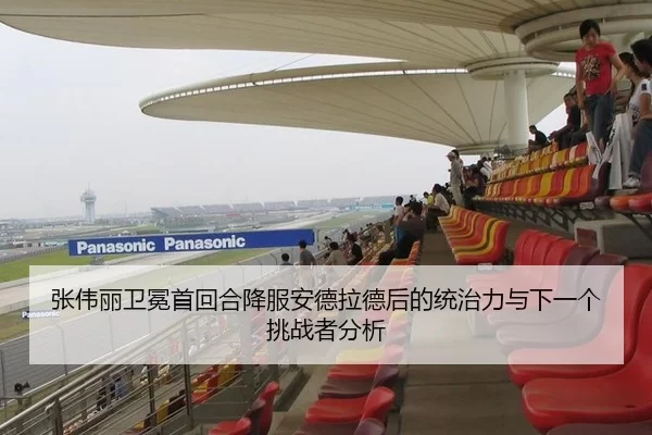 张伟丽卫冕首回合降服安德拉德后的统治力与下一个挑战者分析