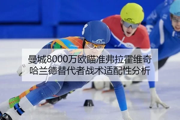 曼城8000万欧瞄准弗拉霍维奇 哈兰德替代者战术适配性分析